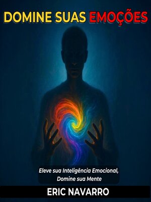cover image of Domine suas emoções. Eleve sua Inteligência Emocional, Domine sua Mente, seus Pensamentos, Fortaleça seu Autocontrole e Construa Resiliência